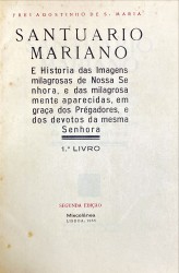 SANTUARIO MARIANO E HISTORIA DAS IMAGENS MILAGROSAS DE NOSSA SENHORA, E DAS MILAGROSAMENTE APARECIDAS, EM GRAÇA DOS PRÉGADORES, E DOS DEVOTOS DA MESM A SENHORA.